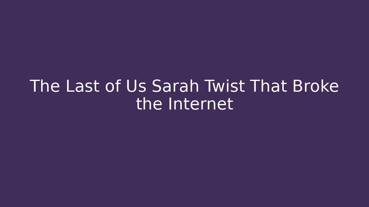 The Last of Us Sarah Twist That Broke the Internet