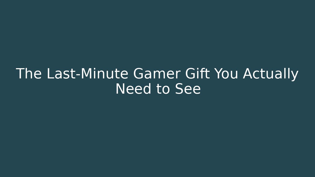 The Last-Minute Gamer Gift You Actually Need to See