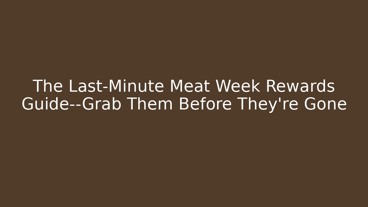 The Last-Minute Meat Week Rewards Guide—Grab Them Before They're Gone