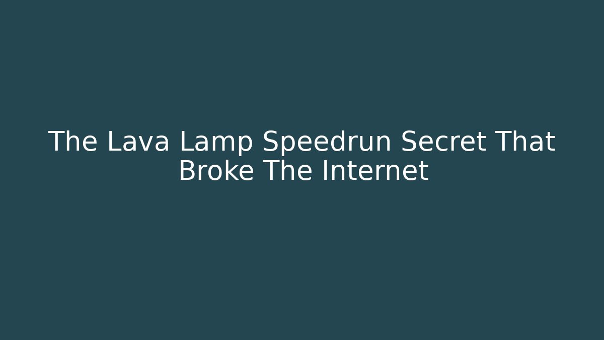 The Lava Lamp Speedrun Secret That Broke The Internet