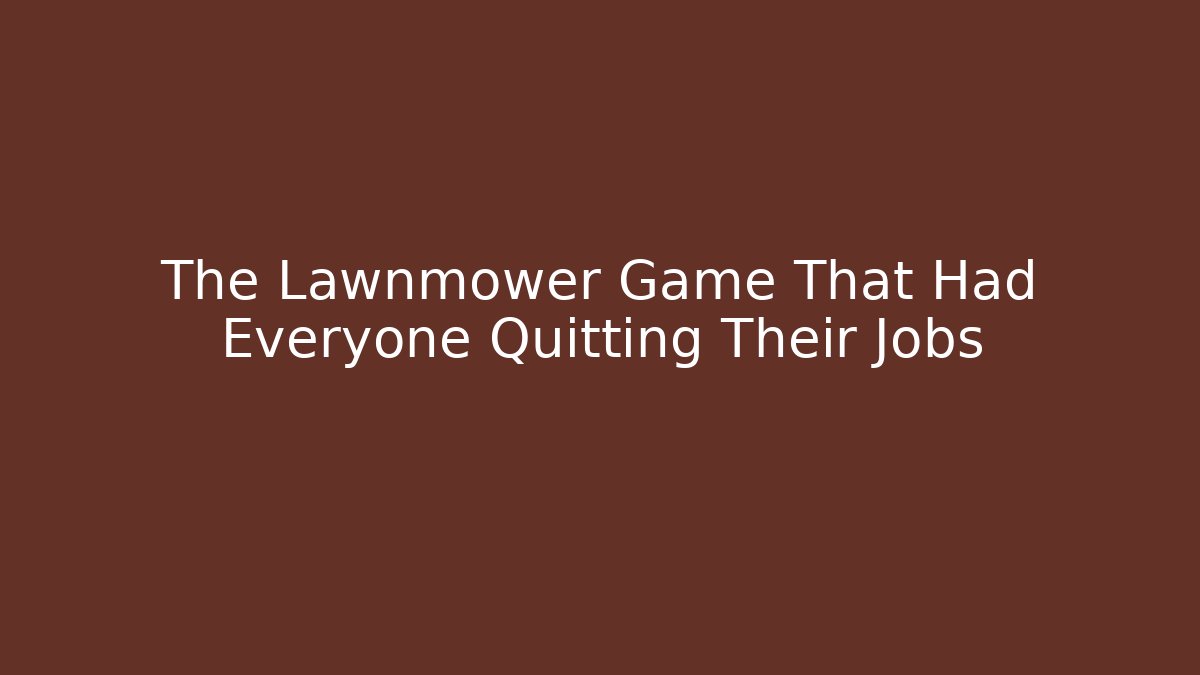 The Lawnmower Game That Had Everyone Quitting Their Jobs