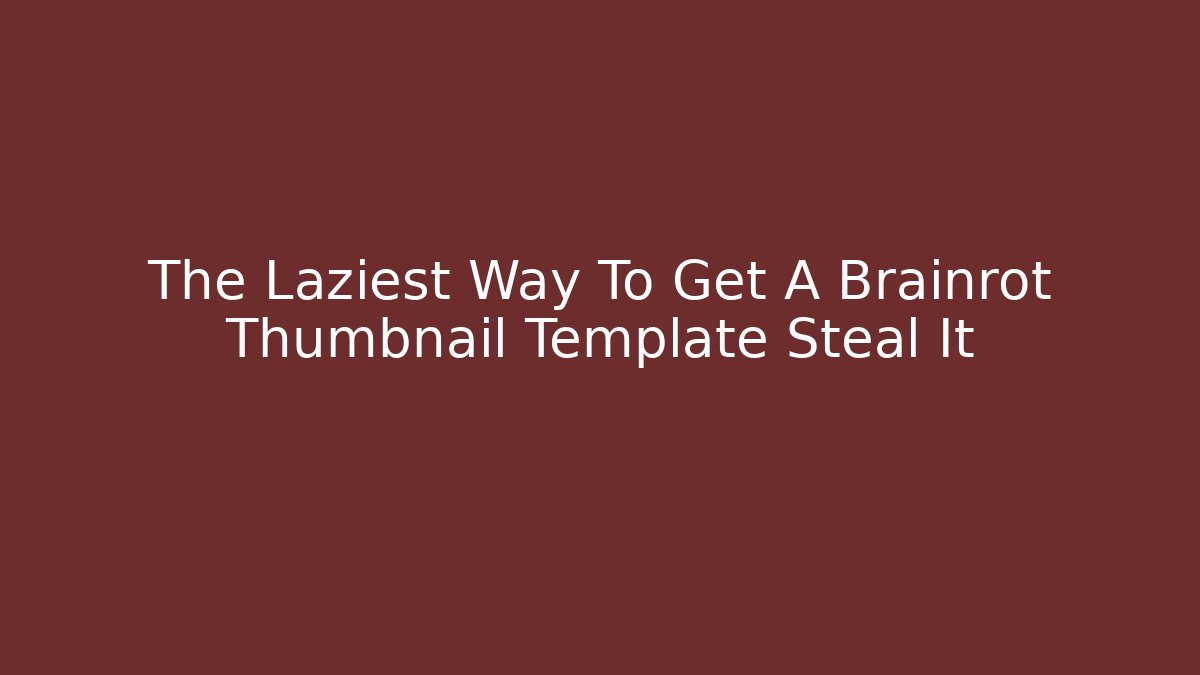 The Laziest Way To Get A Brainrot Thumbnail Template Steal It