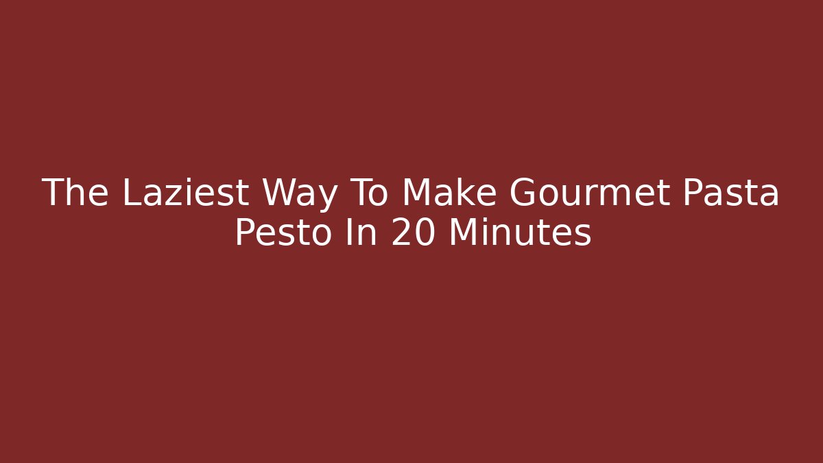 The Laziest Way To Make Gourmet Pasta Pesto In 20 Minutes