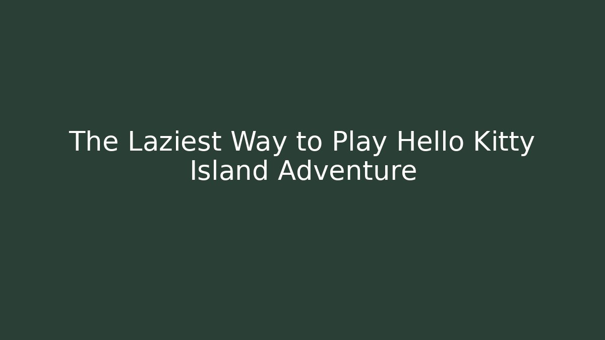 The Laziest Way to Play Hello Kitty Island Adventure
