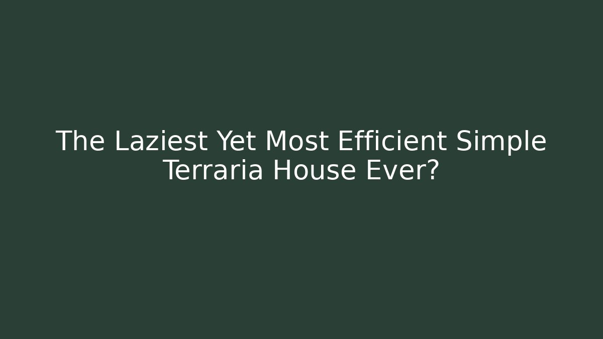 The Laziest Yet Most Efficient Simple Terraria House Ever?