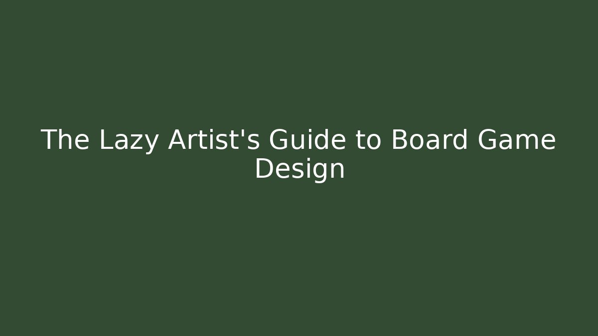 The Lazy Artist's Guide to Board Game Design