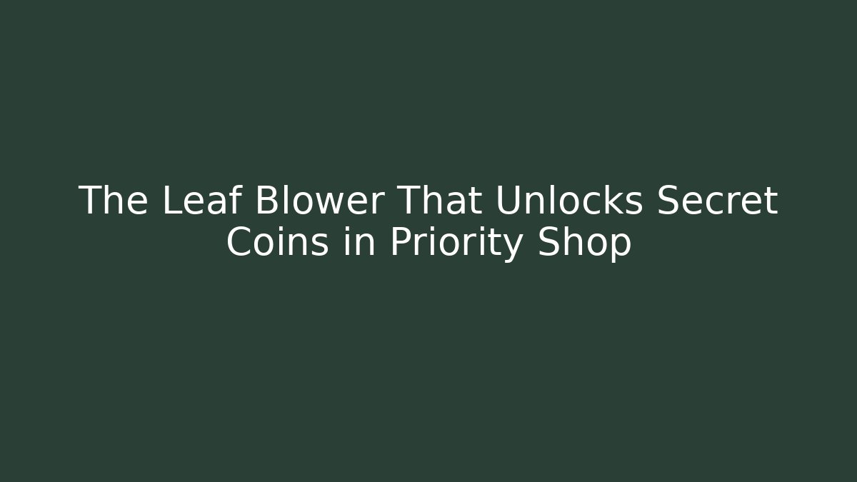 The Leaf Blower That Unlocks Secret Coins in Priority Shop