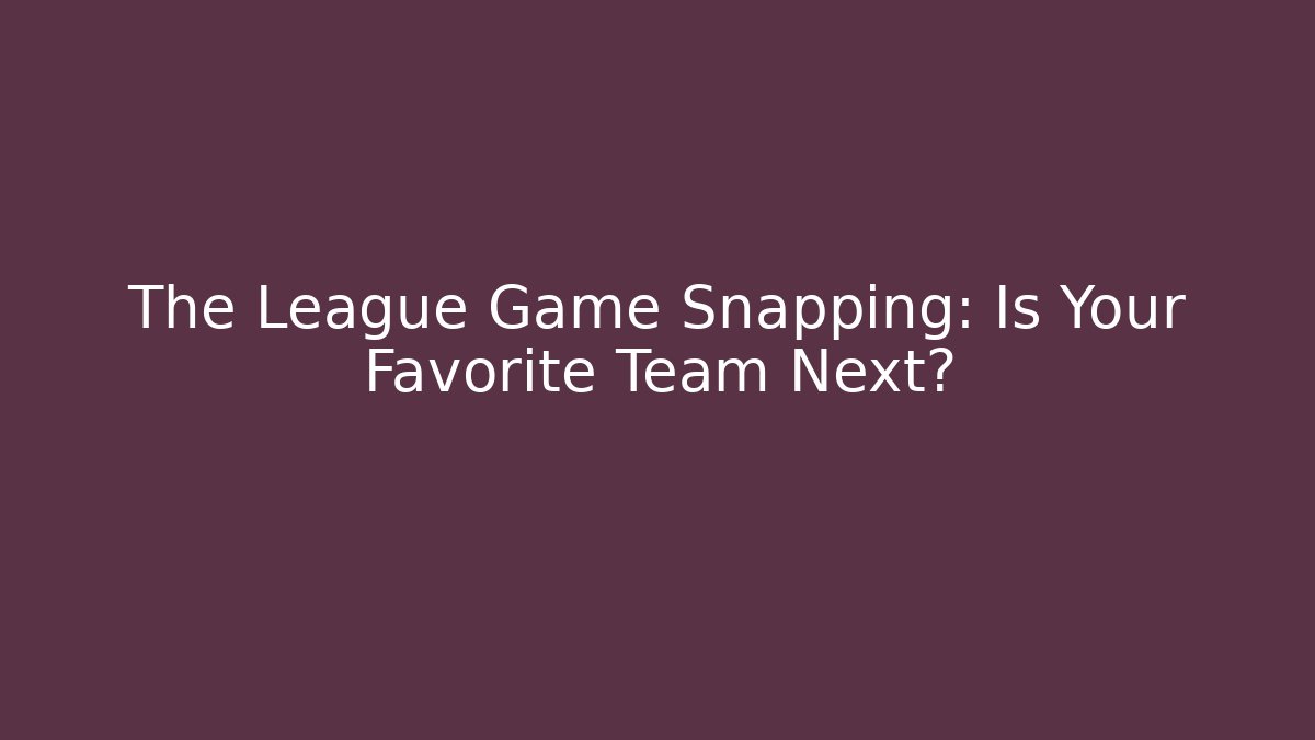 The League Game Snapping: Is Your Favorite Team Next?