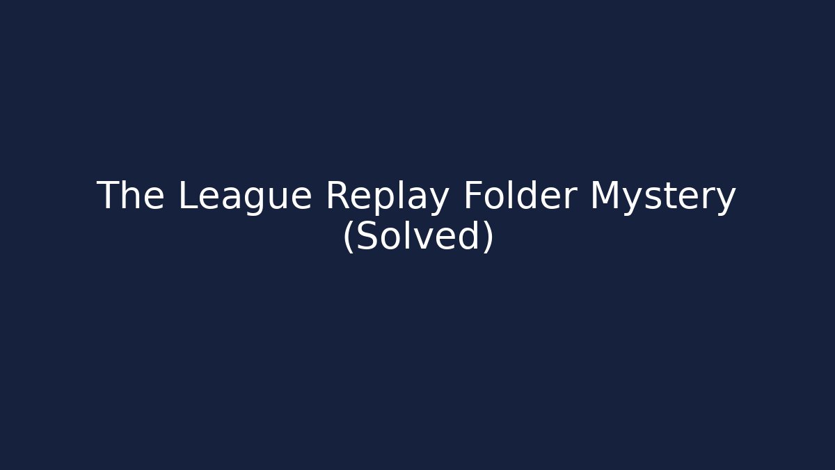 The League Replay Folder Mystery (Solved) - Create More Assets