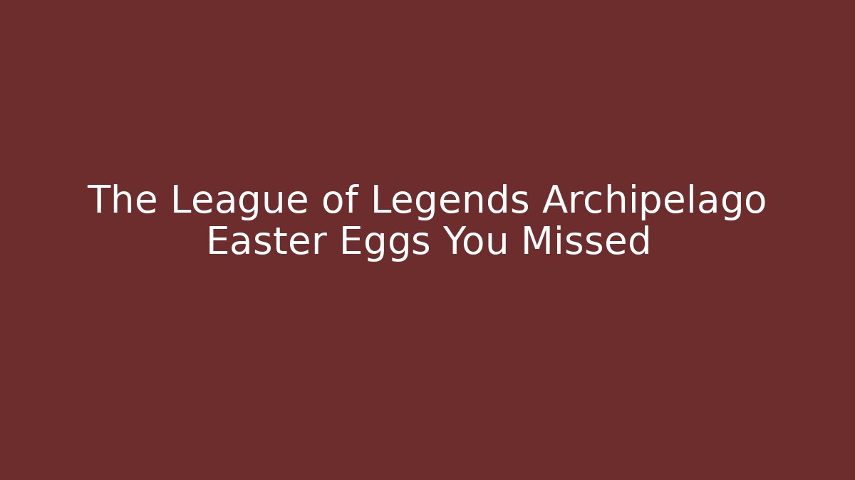 The League of Legends Archipelago Easter Eggs You Missed