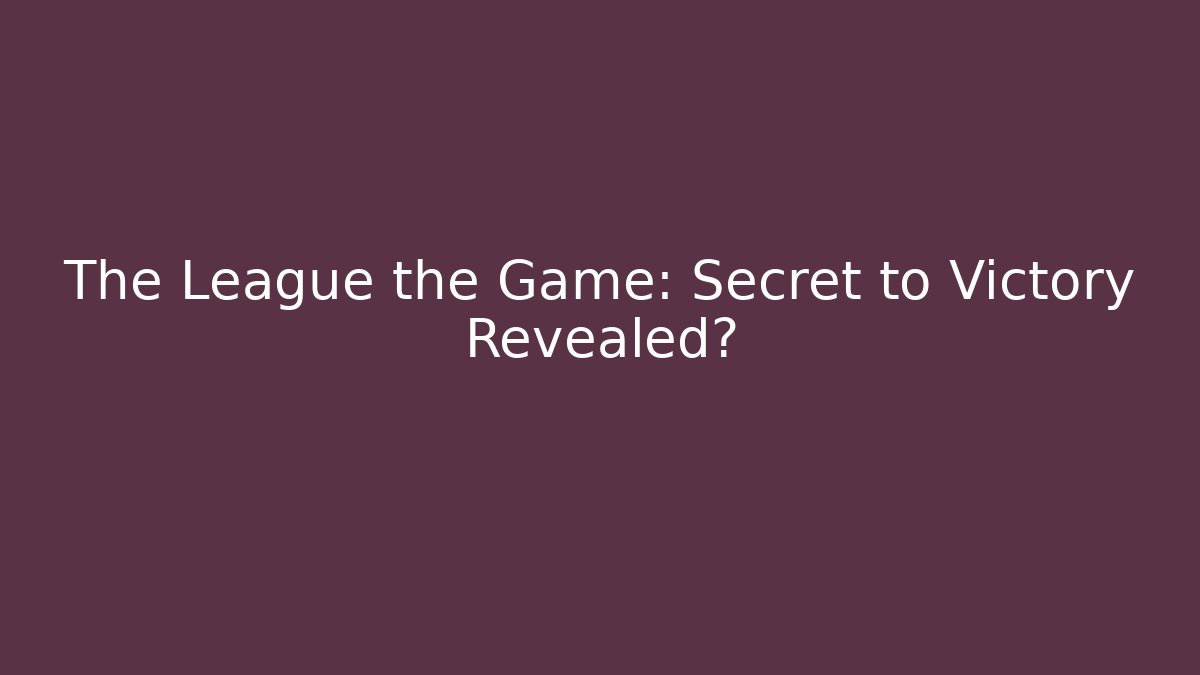 The League the Game: Secret to Victory Revealed?