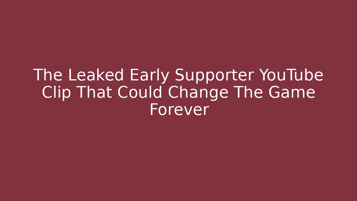 The Leaked Early Supporter YouTube Clip That Could Change The Game Forever