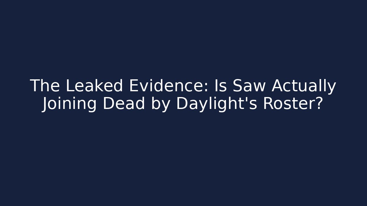 The Leaked Evidence: Is Saw Actually Joining Dead by Daylight's Roster?
