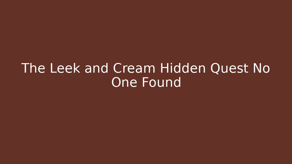 The Leek and Cream Hidden Quest No One Found