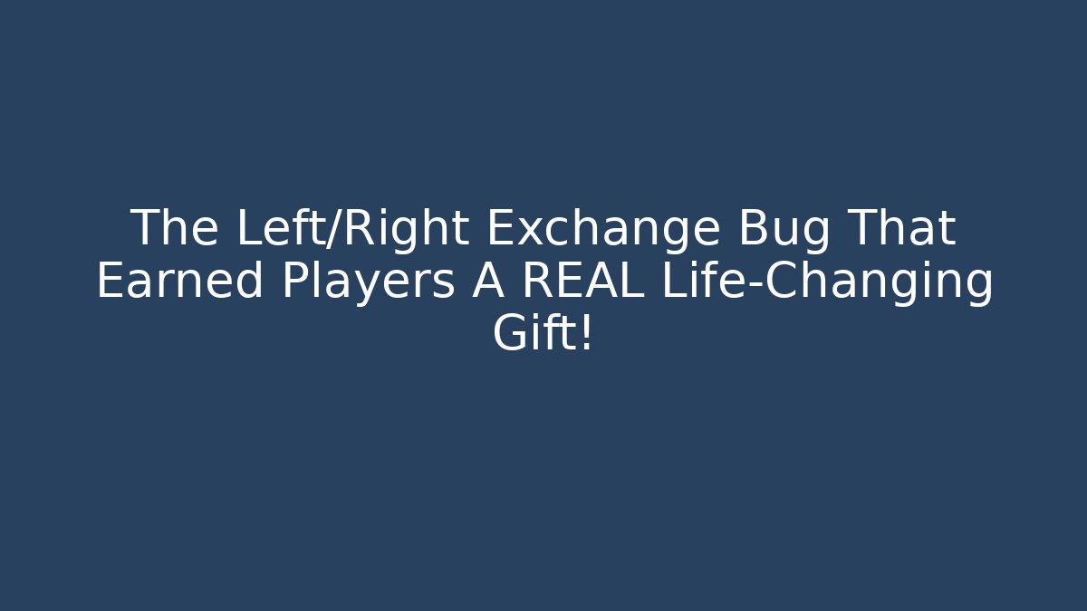 The Left/Right Exchange Bug That Earned Players A REAL Life-Changing Gift!