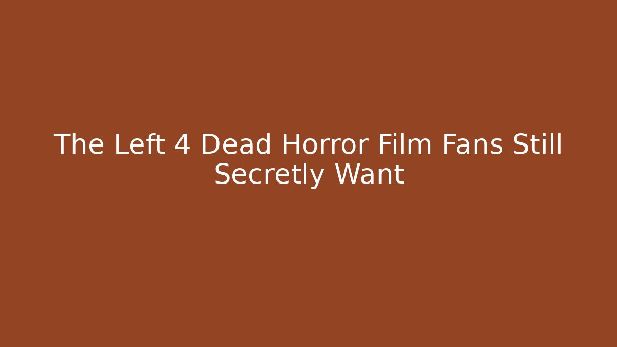The Left 4 Dead Horror Film Fans Still Secretly Want