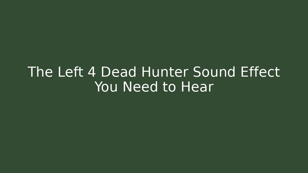The Left 4 Dead Hunter Sound Effect You Need to Hear