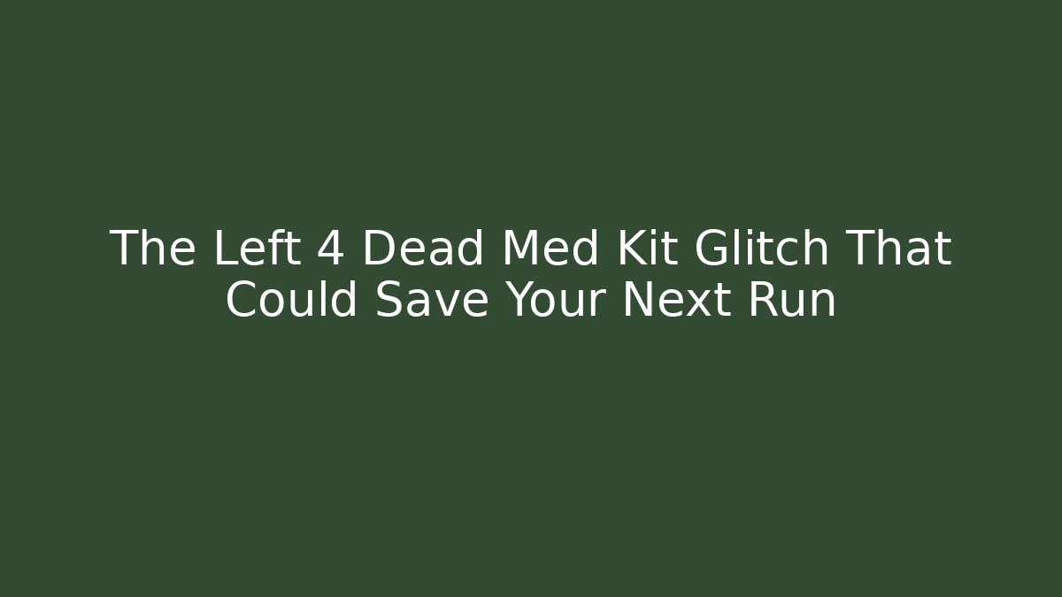 The Left 4 Dead Med Kit Glitch That Could Save Your Next Run