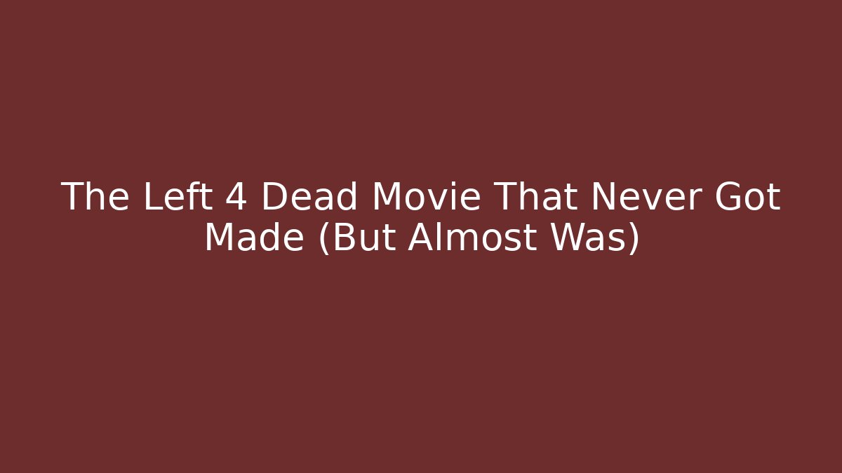 The Left 4 Dead Movie That Never Got Made (But Almost Was)