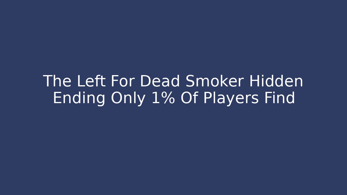 The Left For Dead Smoker Hidden Ending Only 1% Of Players Find