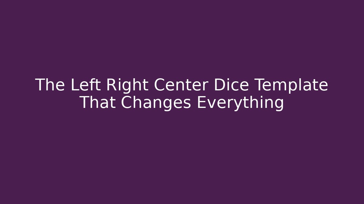 The Left Right Center Dice Template That Changes Everything - Create More Assets