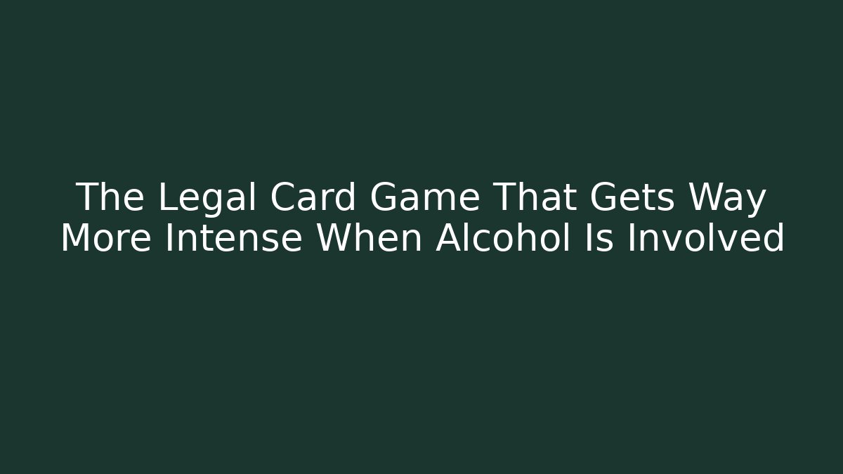 The Legal Card Game That Gets Way More Intense When Alcohol Is Involved