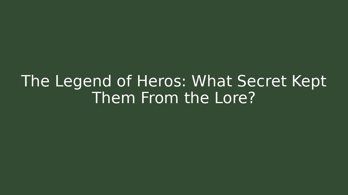 The Legend of Heros: What Secret Kept Them From the Lore?