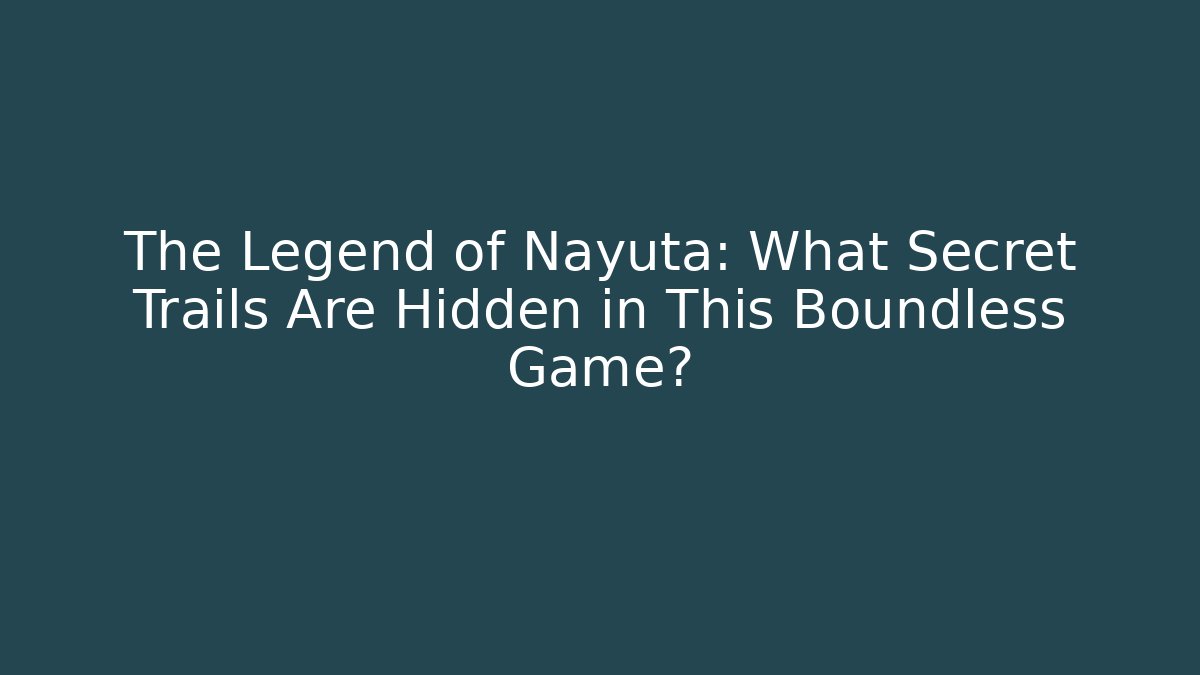 The Legend of Nayuta: What Secret Trails Are Hidden in This Boundless Game?