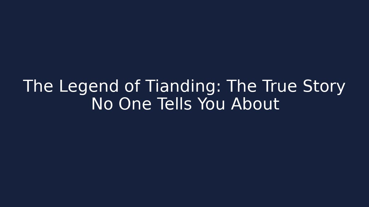 The Legend of Tianding: The True Story No One Tells You About