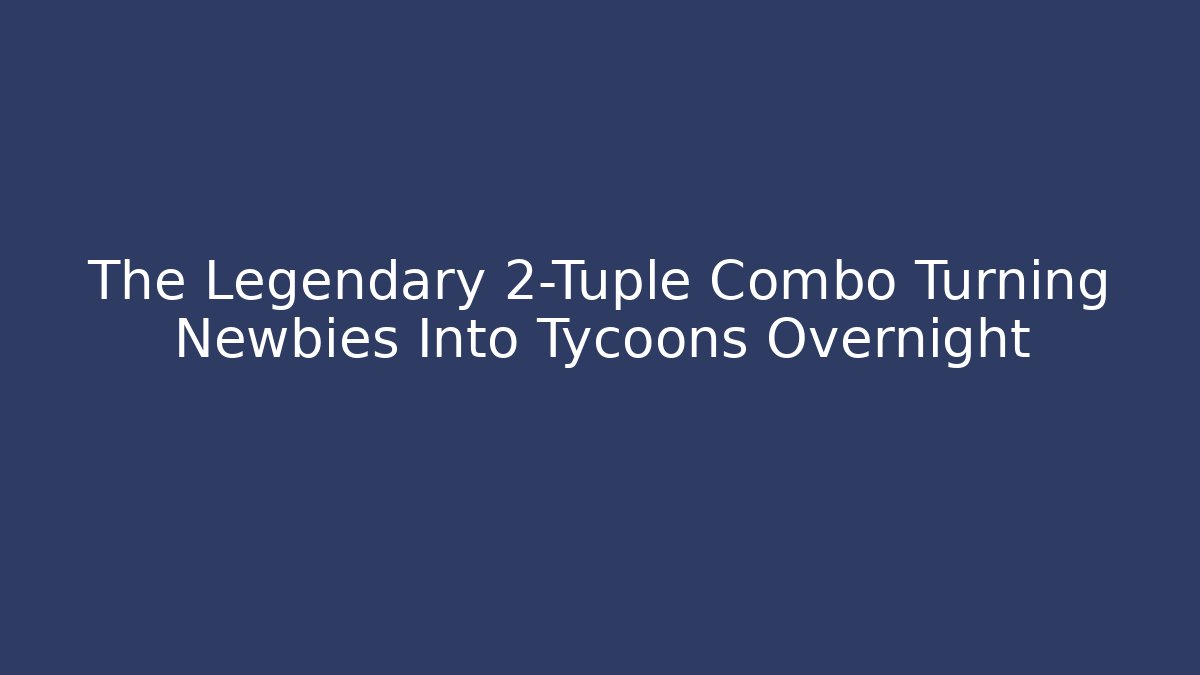 The Legendary 2-Tuple Combo Turning Newbies Into Tycoons Overnight