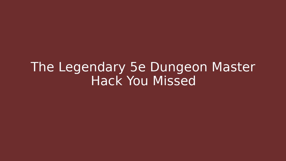The Legendary 5e Dungeon Master Hack You Missed