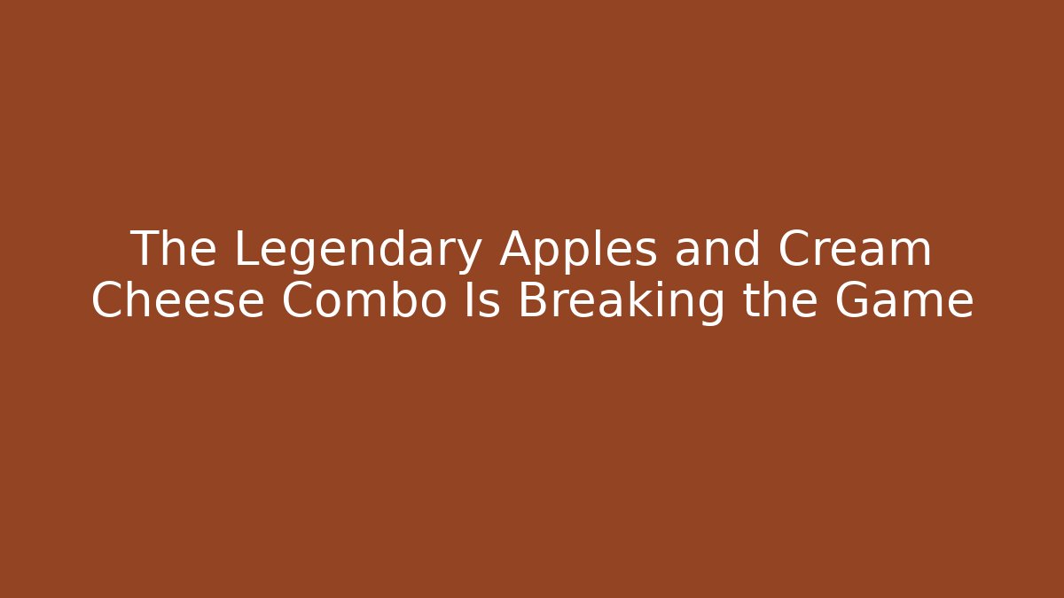 The Legendary Apples and Cream Cheese Combo Is Breaking the Game