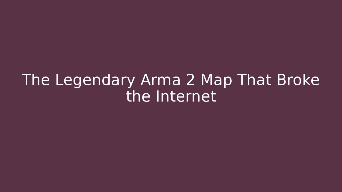 The Legendary Arma 2 Map That Broke the Internet