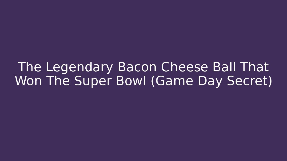 The Legendary Bacon Cheese Ball That Won The Super Bowl (Game Day Secret)
