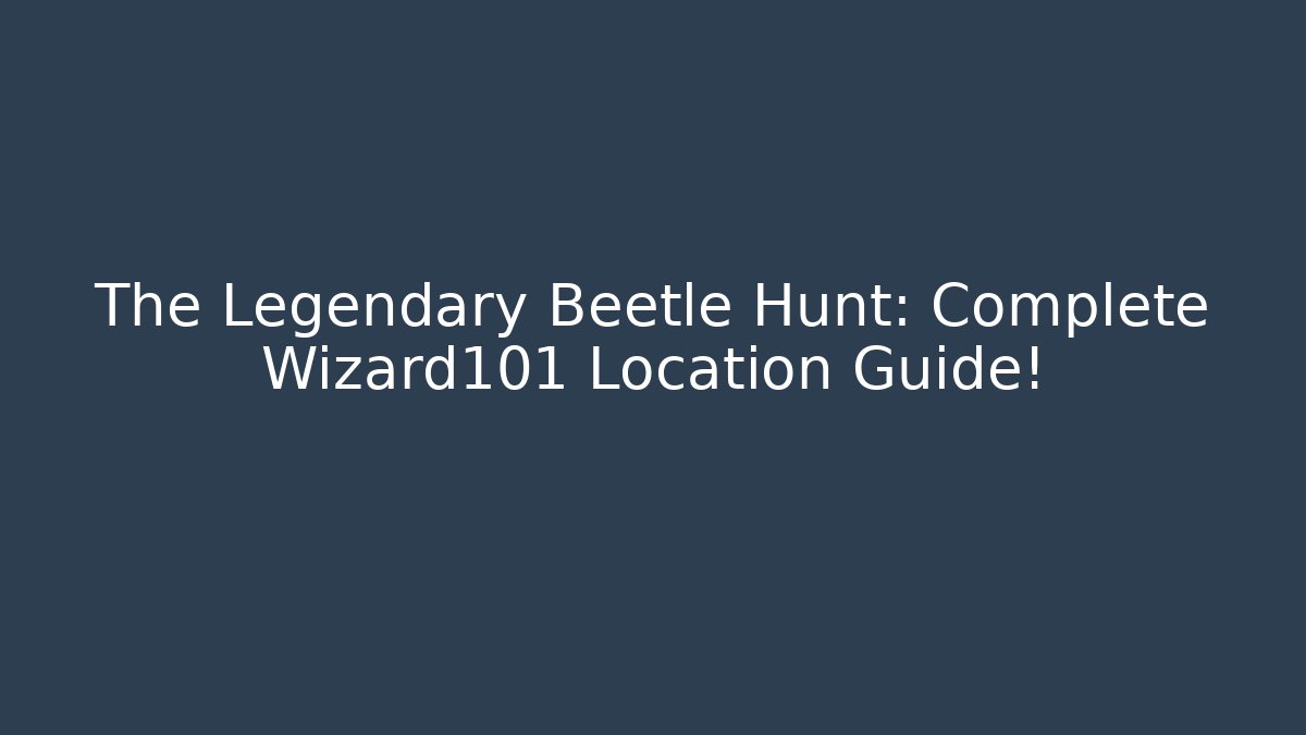 The Legendary Beetle Hunt: Complete Wizard101 Location Guide! - Create More Assets