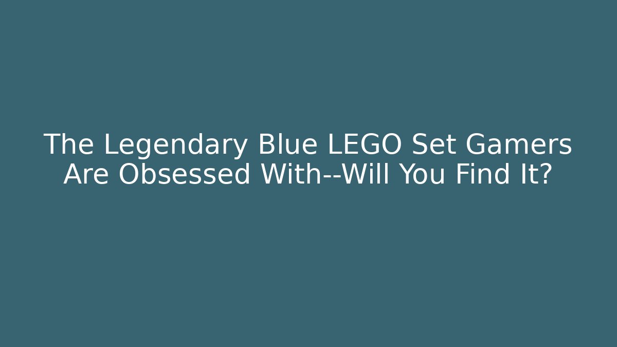 The Legendary Blue LEGO Set Gamers Are Obsessed With—Will You Find It?