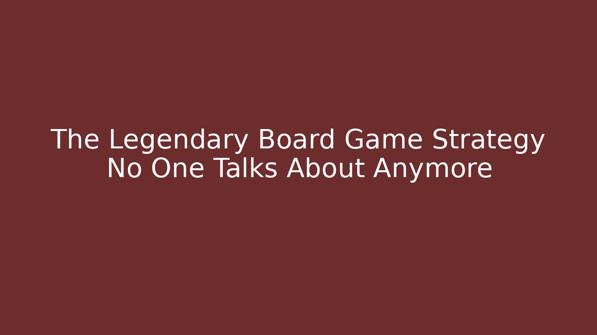 The Legendary Board Game Strategy No One Talks About Anymore