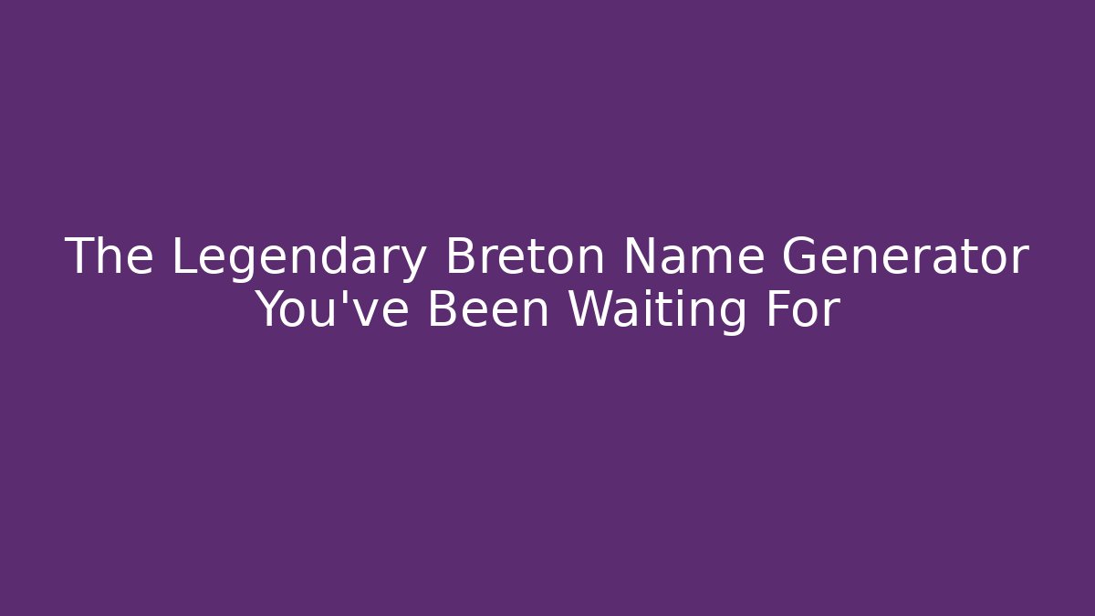 The Legendary Breton Name Generator You’ve Been Waiting For