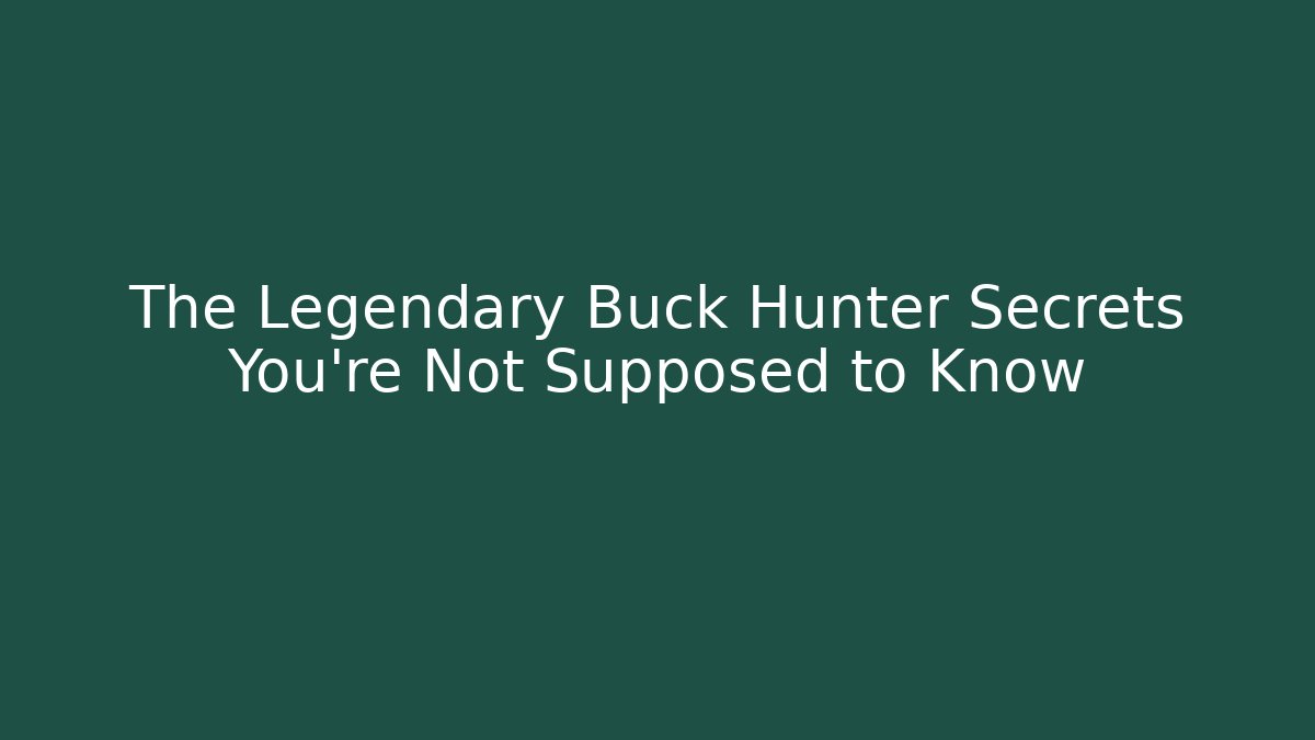 The Legendary Buck Hunter Secrets You're Not Supposed to Know