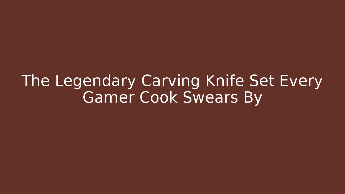The Legendary Carving Knife Set Every Gamer Cook Swears By