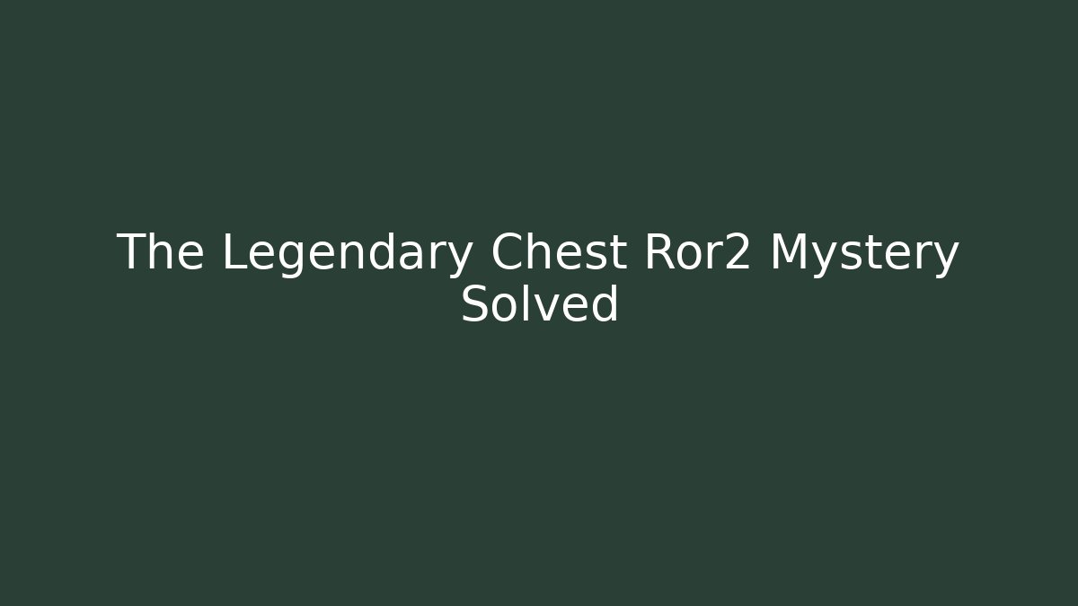 The Legendary Chest Ror2 Mystery Solved