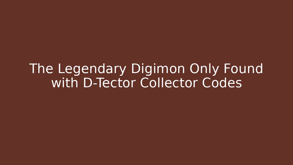 The Legendary Digimon Only Found with D-Tector Collector Codes
