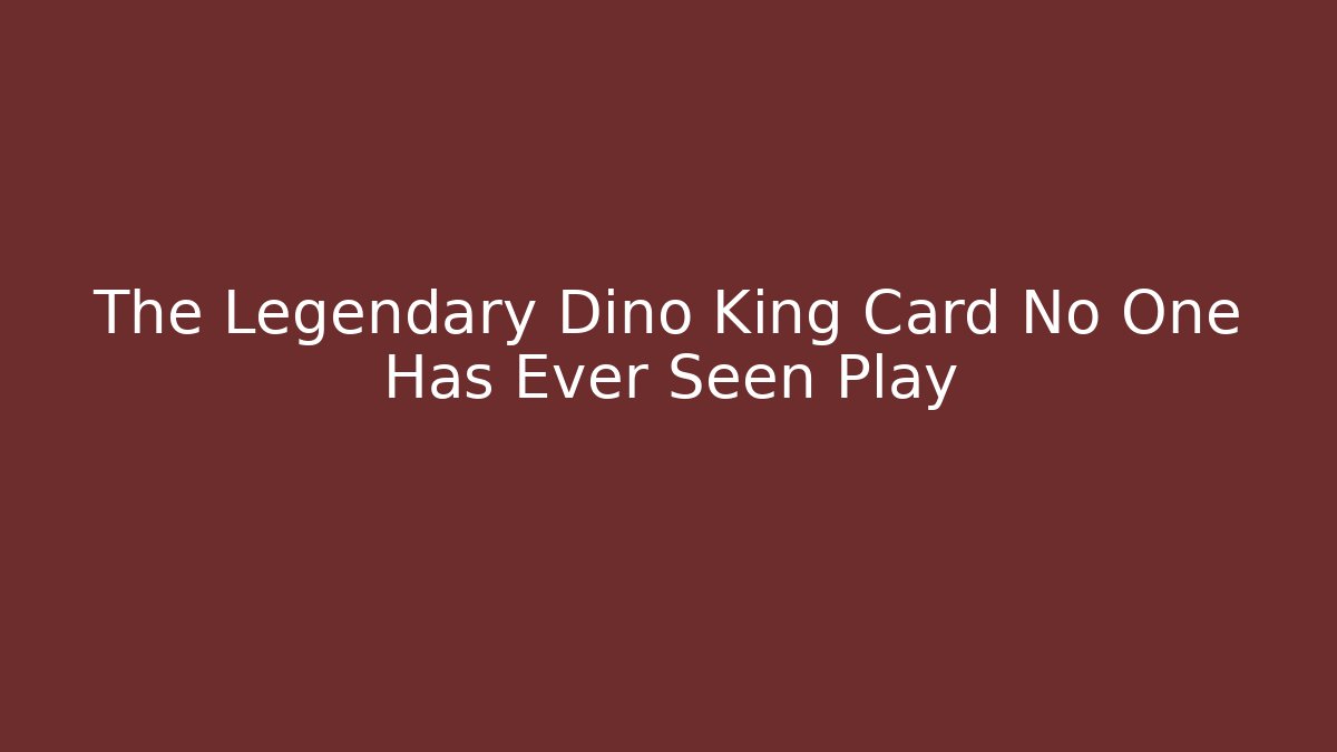The Legendary Dino King Card No One Has Ever Seen Play