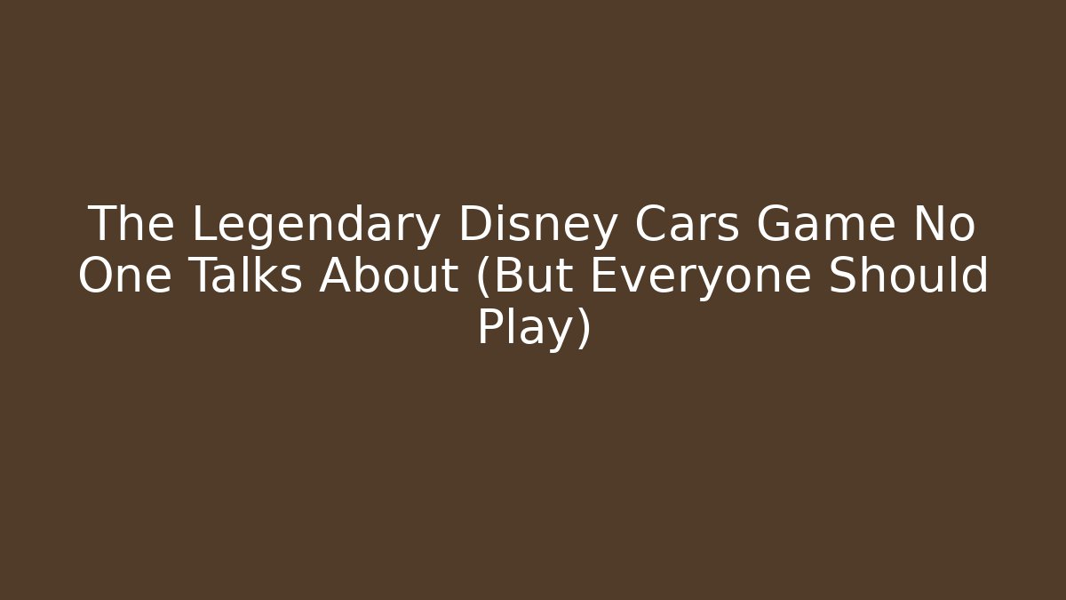 The Legendary Disney Cars Game No One Talks About (But Everyone Should Play)