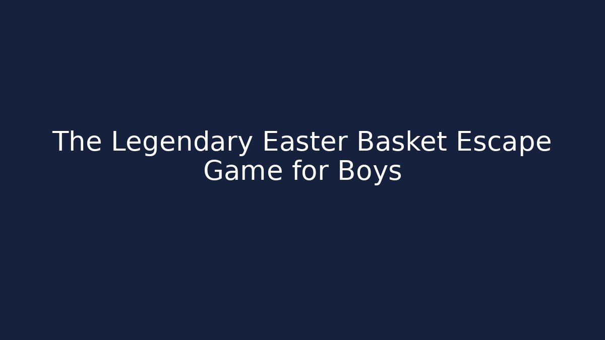 The Legendary Easter Basket Escape Game for Boys