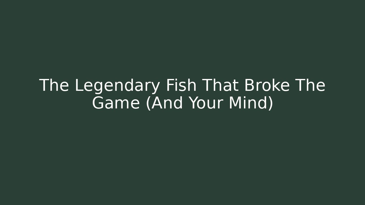 The Legendary Fish That Broke The Game (And Your Mind)