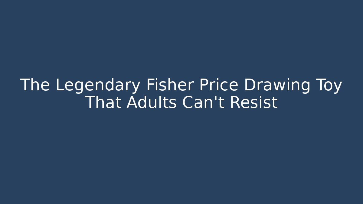 The Legendary Fisher Price Drawing Toy That Adults Can't Resist