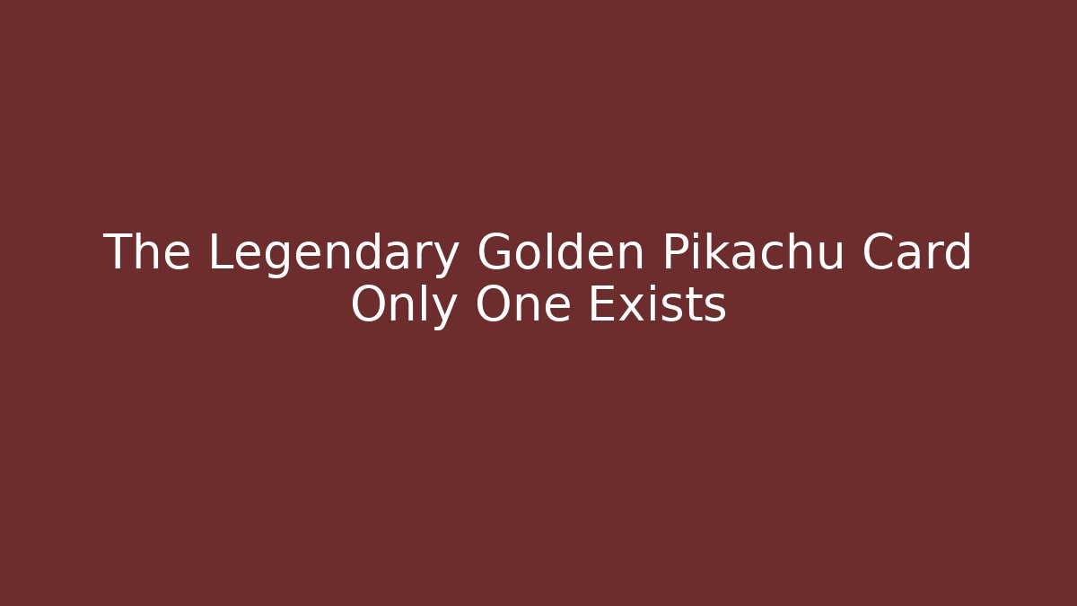 The Legendary Golden Pikachu Card Only One Exists