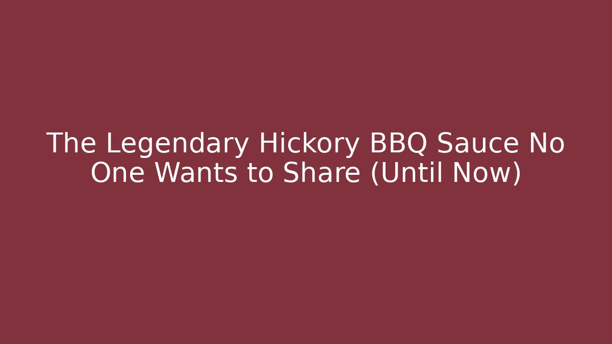 The Legendary Hickory BBQ Sauce No One Wants to Share (Until Now)