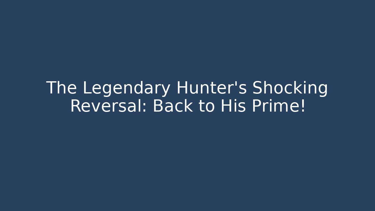 The Legendary Hunter's Shocking Reversal: Back to His Prime!